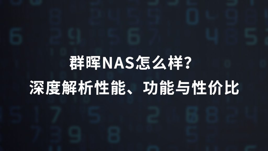 群晖NAS怎么样？深度解析性能、功能与性价比