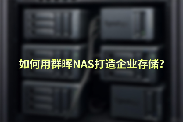 如何用群晖NAS打造企业存储？